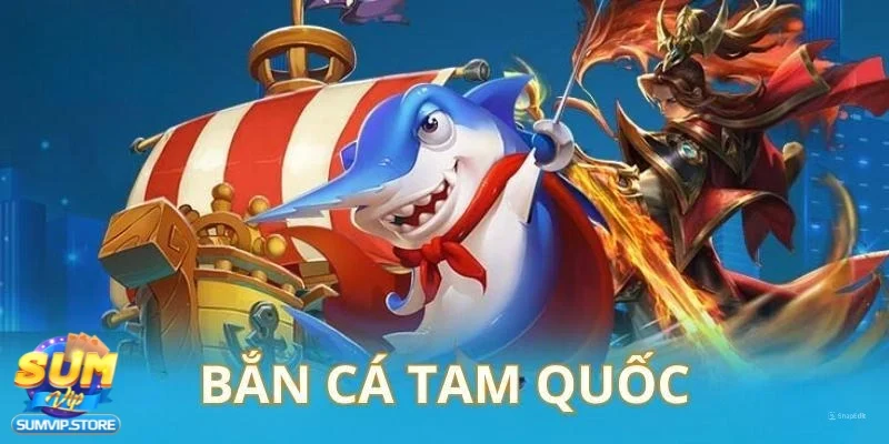 Bắn cá Tam Quốc – Kết hợp giữa game vui và chiến lược