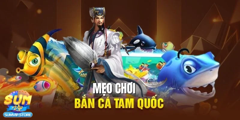 Cách chơi bắn cá Tam Quốc hiệu quả từ cao thủ