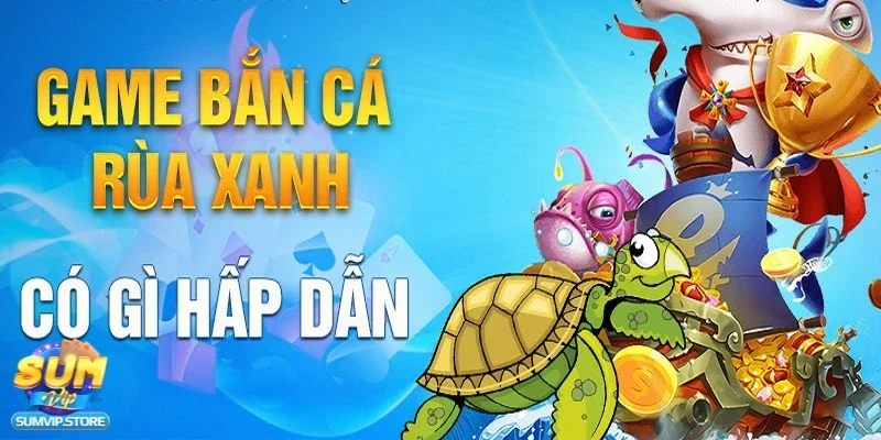 Tại sao bắn cá rùa xanh lại thu hút bet thủ?